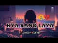 Kya Rang Laya Dil Ka Lagana Arijit Singh Song Mind Relax Lofi Song Song Lofimusic Trending 