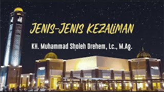 KH. Muhammad Sholeh Drehem, Lc., M.Ag. - Jenis-jenis Kezaliman