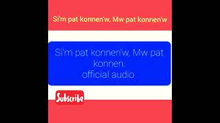 Si'm Pat konnen w, mw pat konnen'w, lè'm finn konnen w. official audio