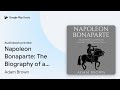 Napoleon Bonaparte The Biography Of A Leader By Adam Brown Audiobook Preview 