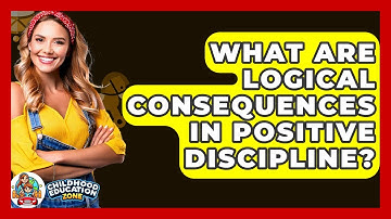 What Are Logical Consequences In Positive Discipline? - Childhood Education Zone