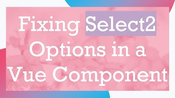 Fixing Select2 Options in a Vue Component