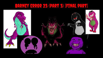 Barney Error 23 (Part 3) [FINAL PART]