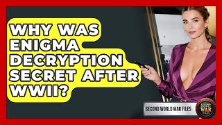 Why Was Enigma Decryption Secret After WWII? - Second World War Files