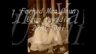 Ferhad Men Onun Ucun Yawadim 2013 Yeni