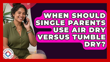 When Should Single Parents Use Air Dry Versus Tumble Dry? - Single Parent Support Hub