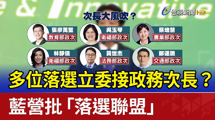 多位落選立委接政務次長？ 藍營批「落選聯盟」 - 天天要聞