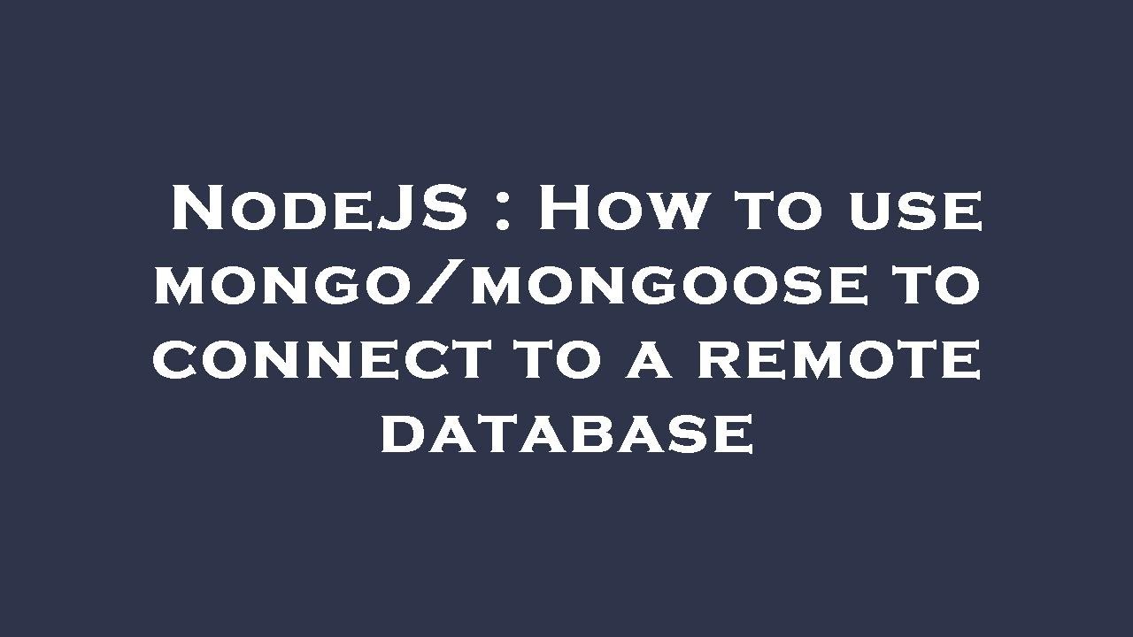 NodeJS : How to use mongo/mongoose to connect to a remote database ...