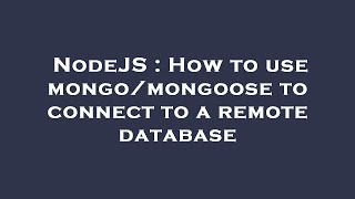 NodeJS : How to use mongo/mongoose to connect to a remote database
