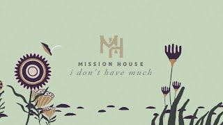 I Don’t Have Much - Mission House (Official Lyric Video) chords