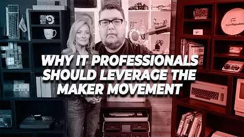 Why IT professionals should leverage the maker mov...