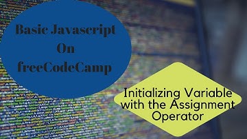 Initializing Variable with the Assignment Operator, freeCodeCamp Basic Javascript