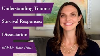 Understanding Trauma Survival Responses:  Dissociation with Dr. Kate Truitt