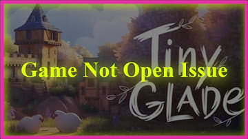 Tiny Glade Game Not Open Issue