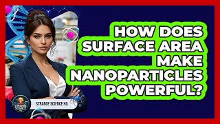 How Does Surface Area Make Nanoparticles Powerful? - Strange Science HQ