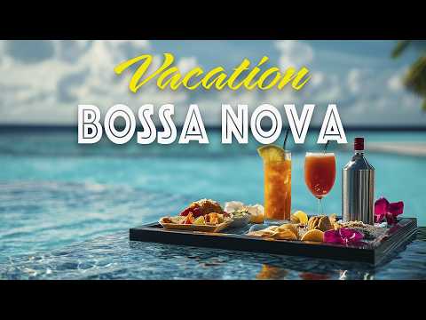 Vacation Bossa Nova 🍹 Relaxing Music for Tropical Escapes & Summer Days ☀️