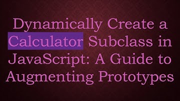 Dynamically Create a Calculator Subclass in JavaScript: A Guide to Augmenting Prototypes