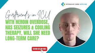Girlfriend's in ICU with Heroin overdose,has seizures&cooling therapy, will she need long-term care? Profile