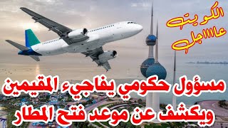 الكويت | عاجل موعد فتح مطار الكويت للقادمين إلى البلاد مسؤول حكومي يجيب