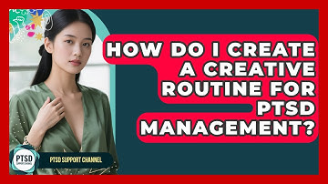 How Do I Create A Creative Routine For PTSD Management? - PTSD Support Channel