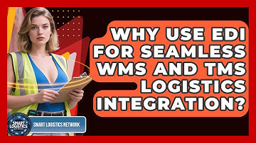 Why Use EDI For Seamless WMS And TMS Logistics Integration? - Smart Logistics Network