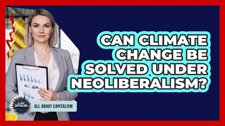 Can Climate Change Be Solved Under Neoliberalism? - All About Capitalism
