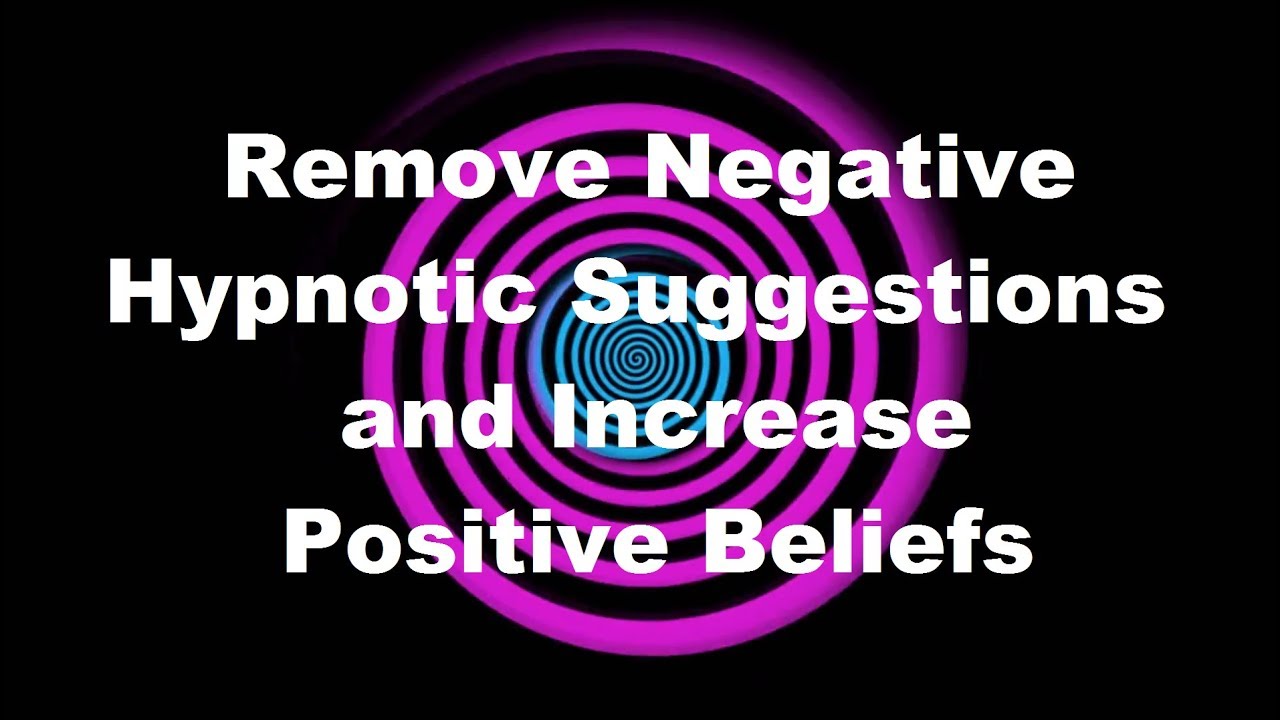 Remove Negative Hypnotic Suggestions and Increase Positive Beliefs