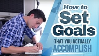 How to Set Goals that you Actually Accomplish
