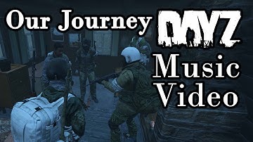 DayZ - Our Journey (An Improv DayZ Music Video)