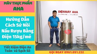 Cách sử dụng Nồi Nấu Rượu 15kg | Nồi nấu rượu bằng điện | Máy thực phẩm AHA