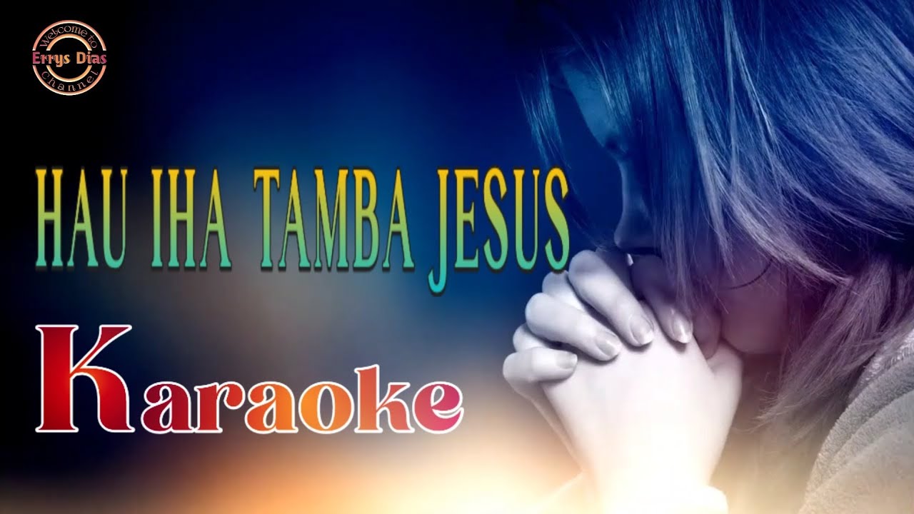 KARAOKE _ HAU IHA TAMBA JESUS || Music & Editor : Errys Dias