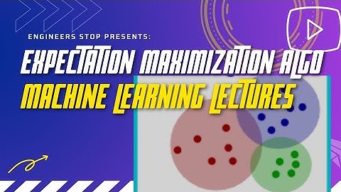 Expectation Maximization Algorithm(EM Algorithm) In Machine Learning