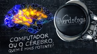 O computador ou o cérebro, quem é o mais potente? | Nerdologia