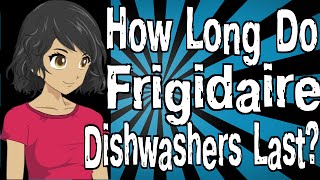 How Long Do Frigidaire Dishwashers Last?