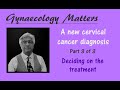 Cervical cancer diagnosis - deciding on the best treatment. Part 3 of 3