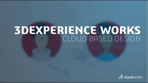 3DEXPERIENCE WORKS 2021x Cloud-Based Design - SOLIDWORKS (xApps) | Engineering Technique