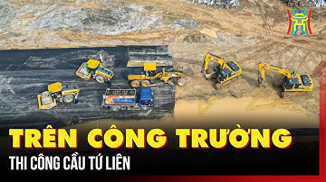 Trên công trường thi công cầu Tứ Liên