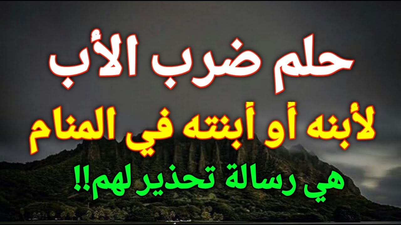 تفسير حلم ضرب الأب الميت أو الحي في المنام هي رسالة تحذير لهم!!