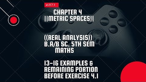 Real analysis | chapter 4| # Lect 3 |13-16 Examples & Remaining portion | Metric Spaces
