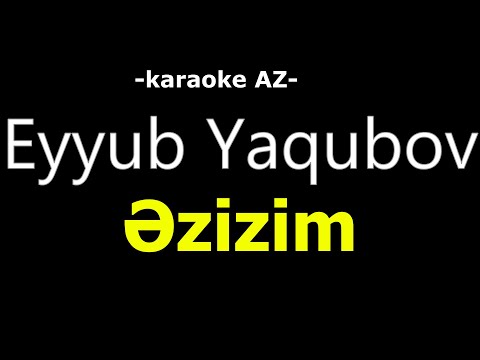 Eyyub Yaqubov  - Əzizim (KARAOKE)