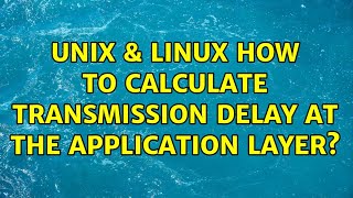 Unix & Linux: How to calculate transmission delay at the application layer? screenshot 3