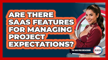Are There SaaS Features For Managing Project Expectations?