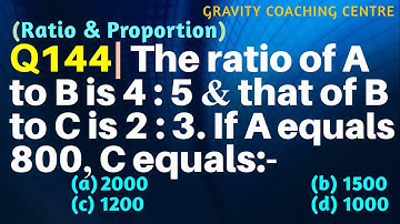 Q144 | The ratio of A to B is 4 : 5 and that of B to C is 2 : 3. If A equals 800, C equals