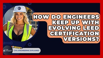 How Do Engineers Keep Up With Evolving LEED Certification Versions? - Civil Engineering Explained