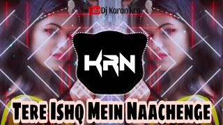 Tere Ishq Mein Naachenge  || Nachoo Mix -  Dj Karan KRN Nepanagar || 2020