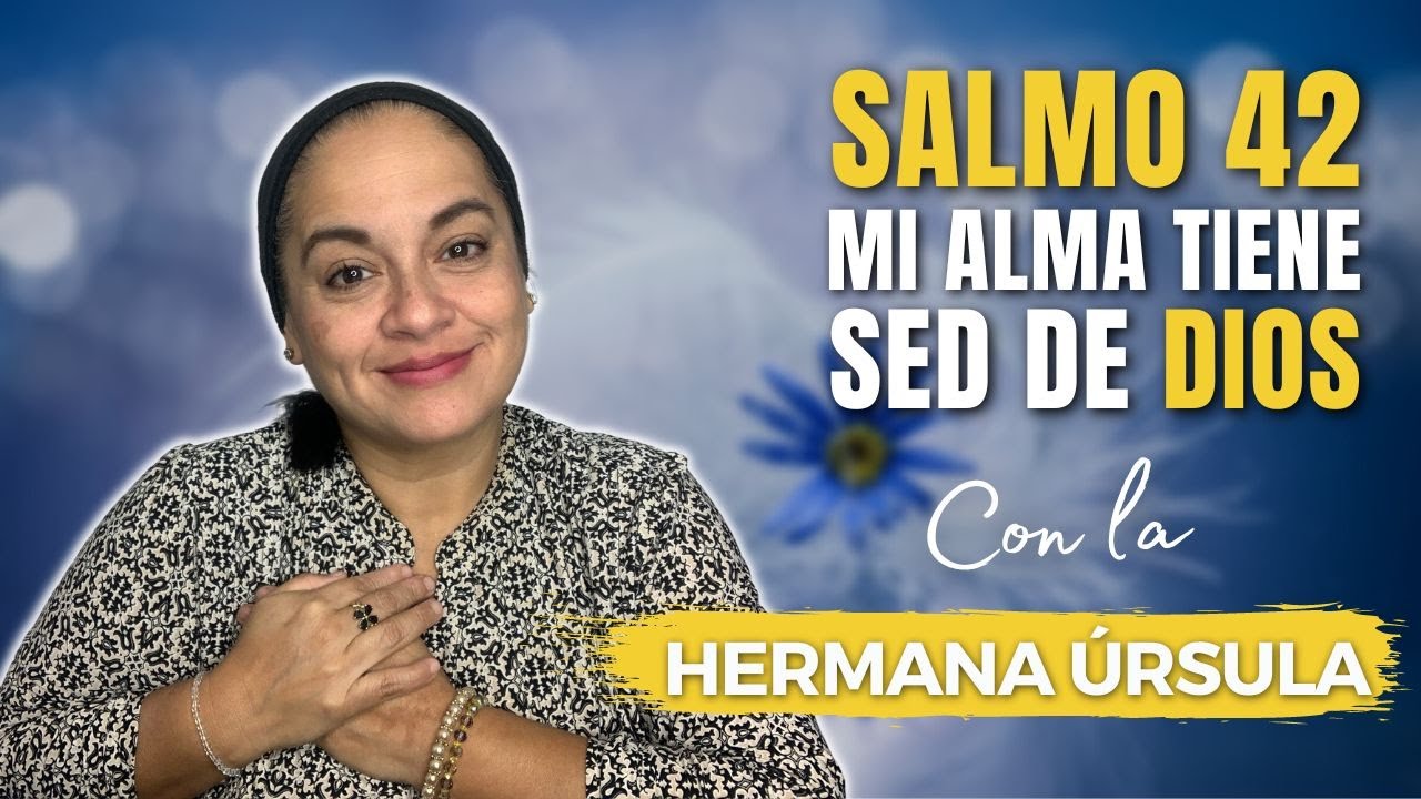 Salmo 42 Mi alma tiene sed de Dios | Conversando con la hermana Úrsula ...