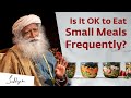 Is it ok to eat small meals frequently  sadhguru answers