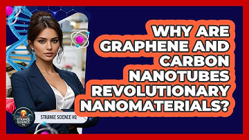 Why Are Graphene And Carbon Nanotubes Revolutionary Nanomaterials? - Strange Science HQ