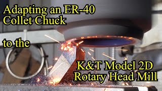 Adapting an ER-40 Collet Chuck to the K&T Model 2D Rotary Head Mill