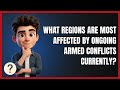 What Regions Are Most Affected by Ongoing Armed Conflicts Currently?